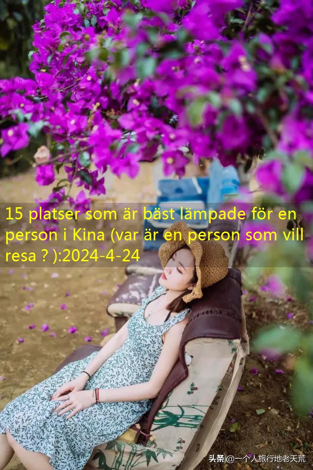 15 platser som är bäst lämpade för en person i Kina (var är en person som vill resa？)