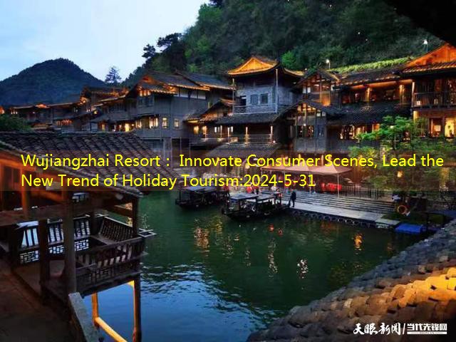 Wujiangzhai Resort： Innovate Consumer Scenes, Lead the New Trend of Holiday Tourism